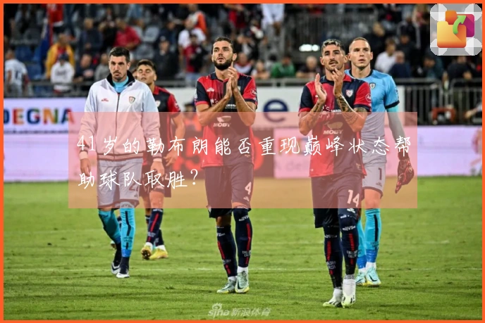 41岁的勒布朗能否重现巅峰状态帮助球队取胜？
