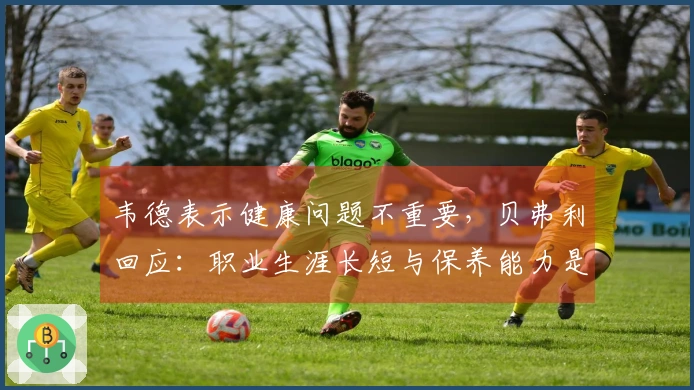 韦德表示健康问题不重要，贝弗利回应：职业生涯长短与保养能力是实力的组成部分