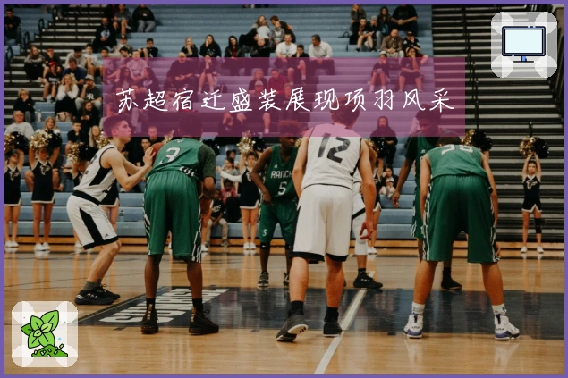 苏超宿迁盛装展现项羽风采