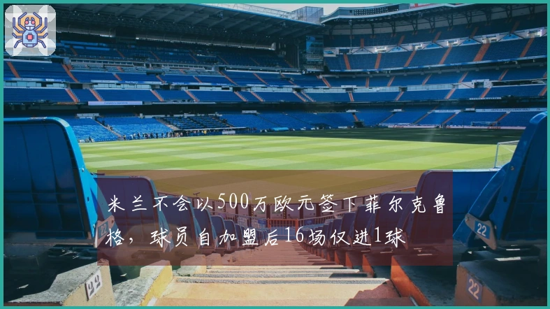米兰不会以500万欧元签下菲尔克鲁格，球员自加盟后16场仅进1球